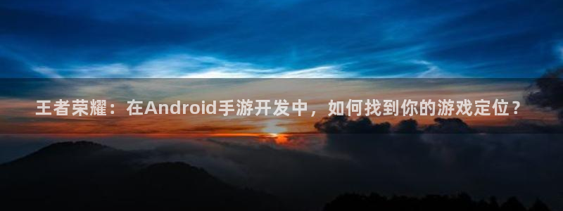 恩佐娱乐手机版最新功能介绍视频：王者荣耀：在Android手