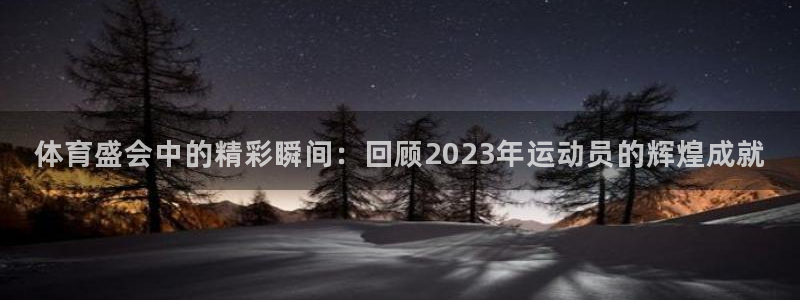 哈哈体育：体育盛会中的精彩瞬间：回顾2023年运动员的辉煌成就
