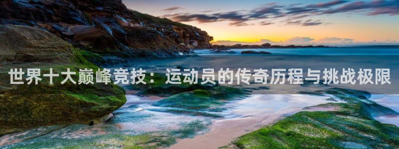 哈哈体育下载：世界十大巅峰竞技：运动员的传奇历程与挑战极限