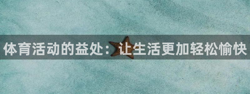 哈哈体育下载：体育活动的益处：让生活更加轻松愉快