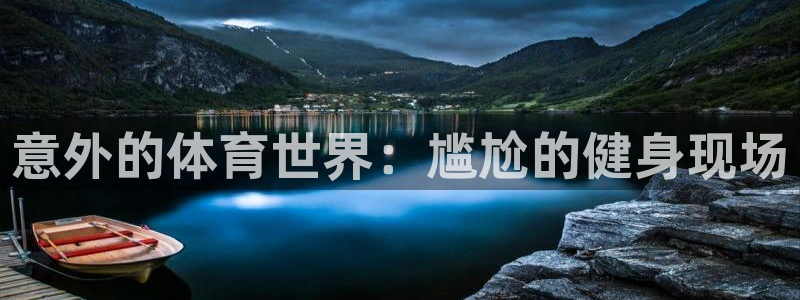哈哈体育：意外的体育世界：尴尬的健身现场